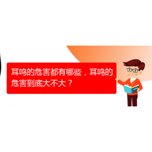 (畢節(jié)耳鼻喉?？漆t(yī)院掛號(hào))耳鳴的危害都有哪些，耳鳴的危害到底大不大？