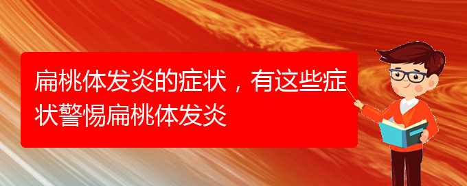 (貴陽扁桃體炎治療好的醫(yī)院)扁桃體發(fā)炎的癥狀，有這些癥狀警惕扁桃體發(fā)炎(圖1)
