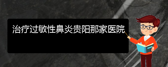 (貴陽(yáng)治療慢性鼻炎很好的醫(yī)院)治療過(guò)敏性鼻炎貴陽(yáng)那家醫(yī)院(圖1)