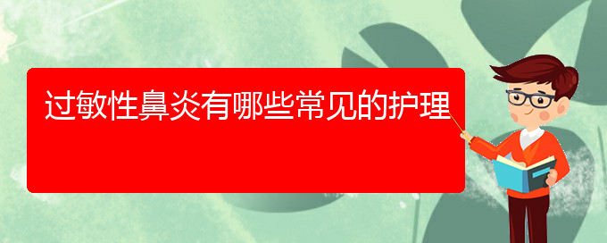 (治療過(guò)敏性鼻炎貴陽(yáng)哪個(gè)醫(yī)院最好)過(guò)敏性鼻炎有哪些常見(jiàn)的護(hù)理(圖1)