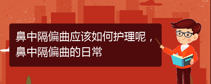 (貴陽看鼻中隔偏曲掛號)鼻中隔偏曲應(yīng)該如何護(hù)理呢，鼻中隔偏曲的日常(圖1)