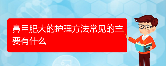 (貴陽(yáng)治療鼻甲肥大非常有效的方法)鼻甲肥大的護(hù)理方法常見的主要有什么(圖1)