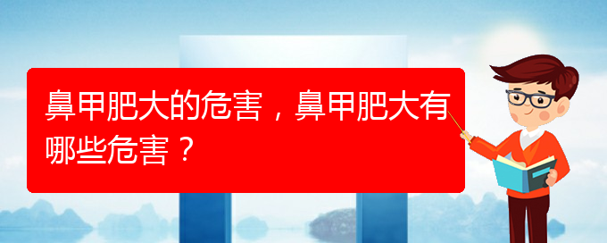 (貴陽(yáng)治鼻甲肥大的辦法)鼻甲肥大的危害，鼻甲肥大有哪些危害？(圖1)