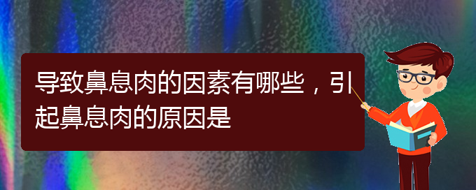 (貴陽主治鼻息肉醫(yī)院)導(dǎo)致鼻息肉的因素有哪些，引起鼻息肉的原因是(圖1)