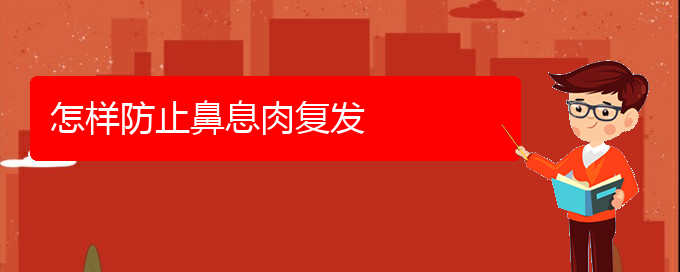 (貴陽哪個醫(yī)院看鼻腔腫瘤好)怎樣防止鼻息肉復發(fā)(圖1)