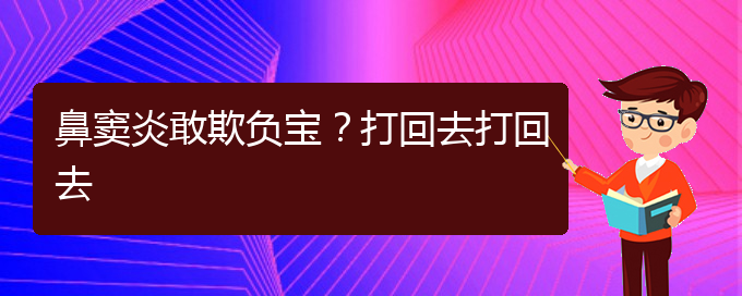 (貴陽慢性副鼻竇炎的治療)鼻竇炎敢欺負(fù)寶？打回去打回去(圖1)