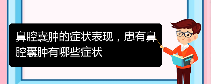 (貴陽看鼻腔乳頭狀瘤要花多少錢)鼻腔囊腫的癥狀表現(xiàn)，患有鼻腔囊腫有哪些癥狀(圖1)