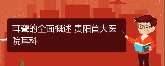 (貴陽耳科醫(yī)院掛號(hào))耳聾的全面概述 貴陽首大醫(yī)院耳科(圖1)