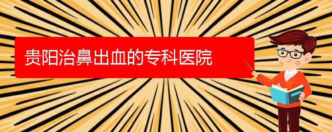 (貴陽(yáng)治打呼嚕,打鼾的醫(yī)院有哪些)貴陽(yáng)治鼻出血的?？漆t(yī)院(圖1)